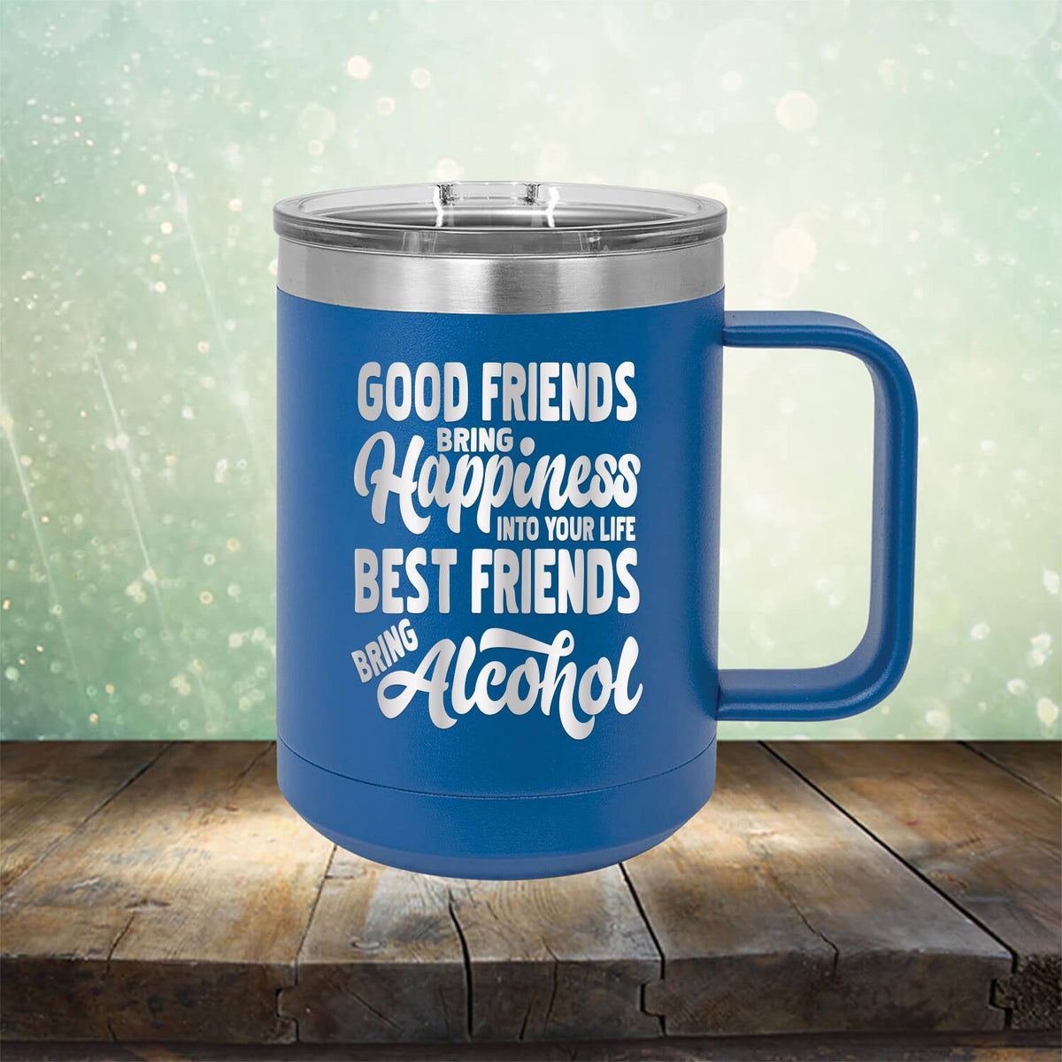 Good Friends Bring Happiness into Your Life Best Friends Bring Alcohol - Laser Etched Tumbler Mug