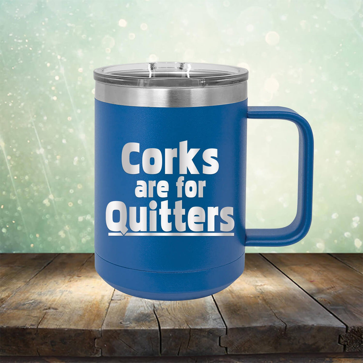 Corks Are For Quitters - Laser Etched Tumbler Mug