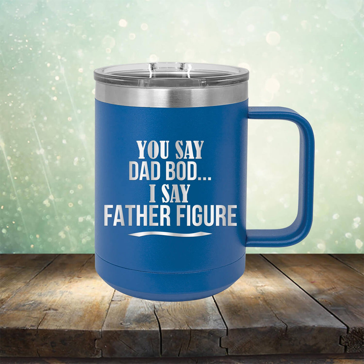 You Say Dad Bod I Say Father Figure - Laser Etched Tumbler Mug