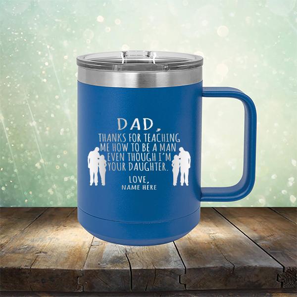 Dad Thanks For Teaching Me How to Be A Man Even Though I&#39;m Your Daughter - Laser Etched Tumbler Mug