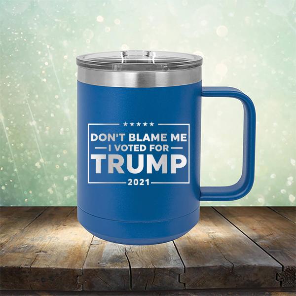 Don&#39;t Blame Me I Voted For Trump 2021 - Laser Etched Tumbler Mug