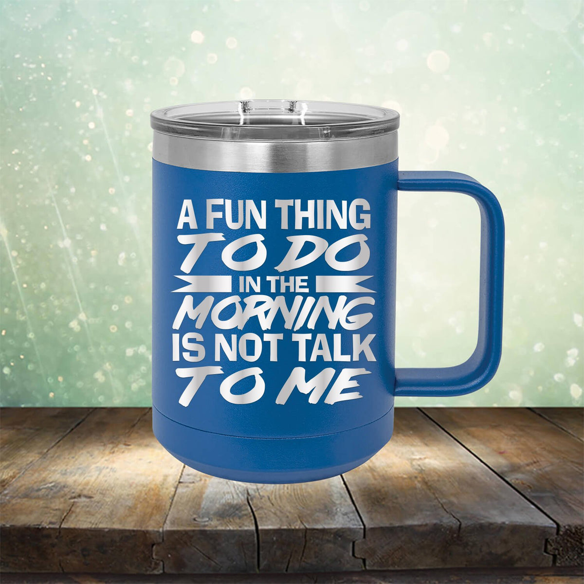 A Fun Thing To Do in The Morning is Not Talk To Me - Laser Etched Tumbler Mug