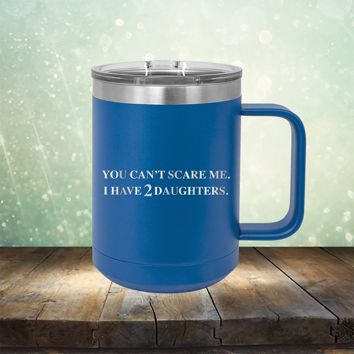You Can&#39;t Scare Me I Have 2 Daughters - Laser Etched Tumbler Mug