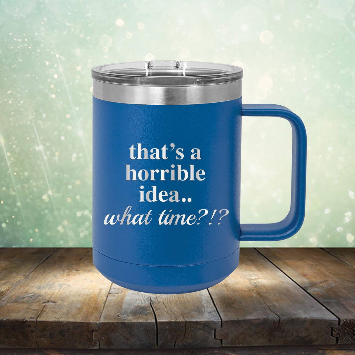 That&#39;s A Horrible Idea.. What Time?