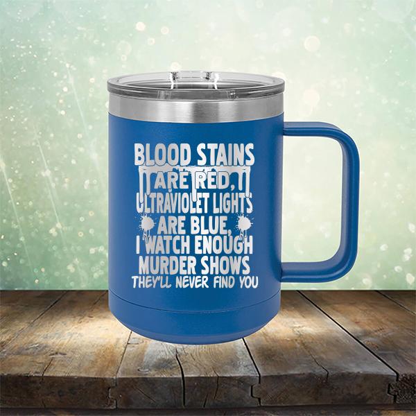 Blood Stains Are Red, Ultraviolet Lights Are Blue, I Watch Enough Murder Shows - Laser Etched Tumbler Mug