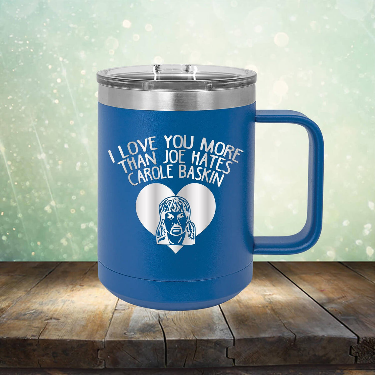 I Love Your More Than Joe Hates Carole Baskin - Laser Etched Tumbler Mug