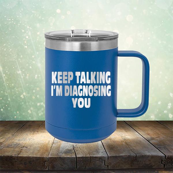 Keep Talking I'm Diagnosing You - Laser Etched Tumbler Mug