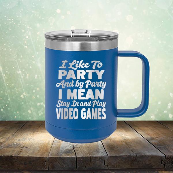 I Like To Party And By Party I Mean Stay in And Play Video Games - Laser Etched Tumbler Mug
