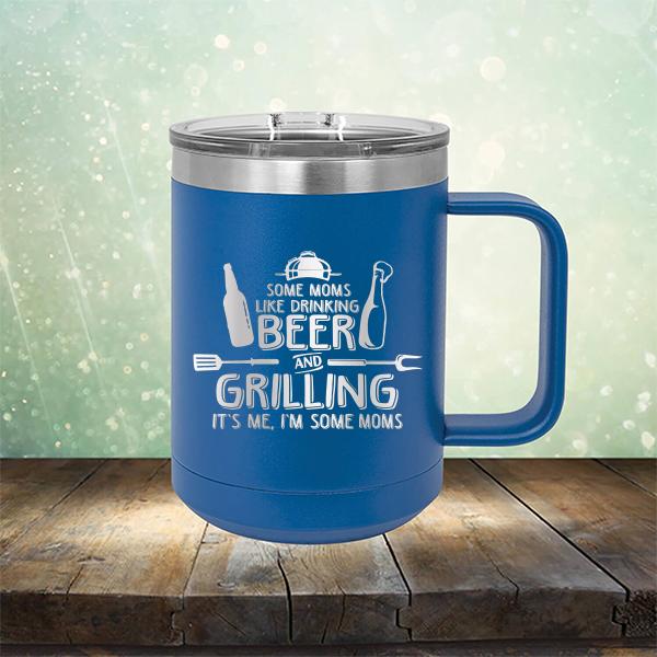 Some Moms Like Drinking Beer and Grilling It&#39;s Me, I&#39;m Some Moms - Laser Etched Tumbler Mug