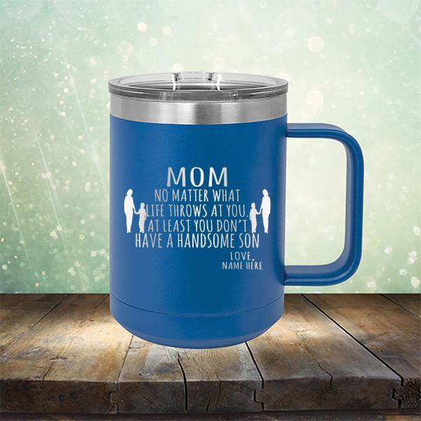 MOM No Matter What Life Throws At You At Least You Don&#39;t Have A Handsome Son - Laser Etched Tumbler Mug