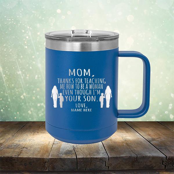 MOM, Thanks For Teaching Me How To Be A Woman Even Though I&#39;m Your Son - Laser Etched Tumbler Mug