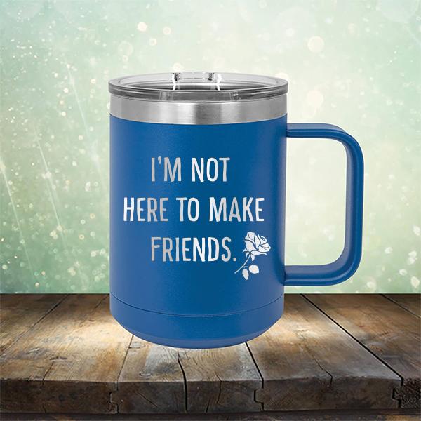 I&#39;m Not Here To Make Friends - Laser Etched Tumbler Mug