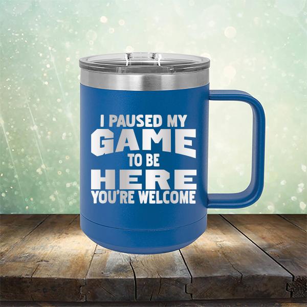 I Paused My Game To Be Here You&#39;re Welcome - Laser Etched Tumbler Mug
