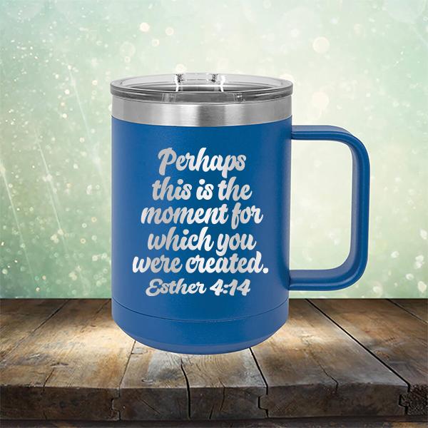 Perhaps This is The Moment For Which You Were Created. Esther 4:14 - Laser Etched Tumbler Mug