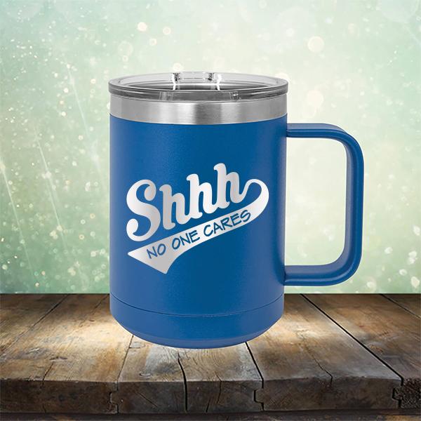 Shhh No One Cares - Laser Etched Tumbler Mug