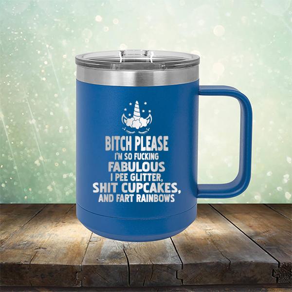 Bitch Please I&#39;m So Fucking Fabulous I Pee Glitter Shit Cupcakes And Fart Rainbows - Laser Etched Tumbler Mug