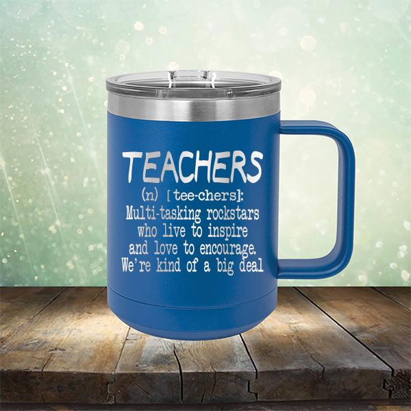 Teachers (n) [tee-chers]: Multi-tasking Rockstars Who Live to inspire and Love to Encourage. We&#39;re Kind of A Big Deal - Laser Etched Tumbler Mug