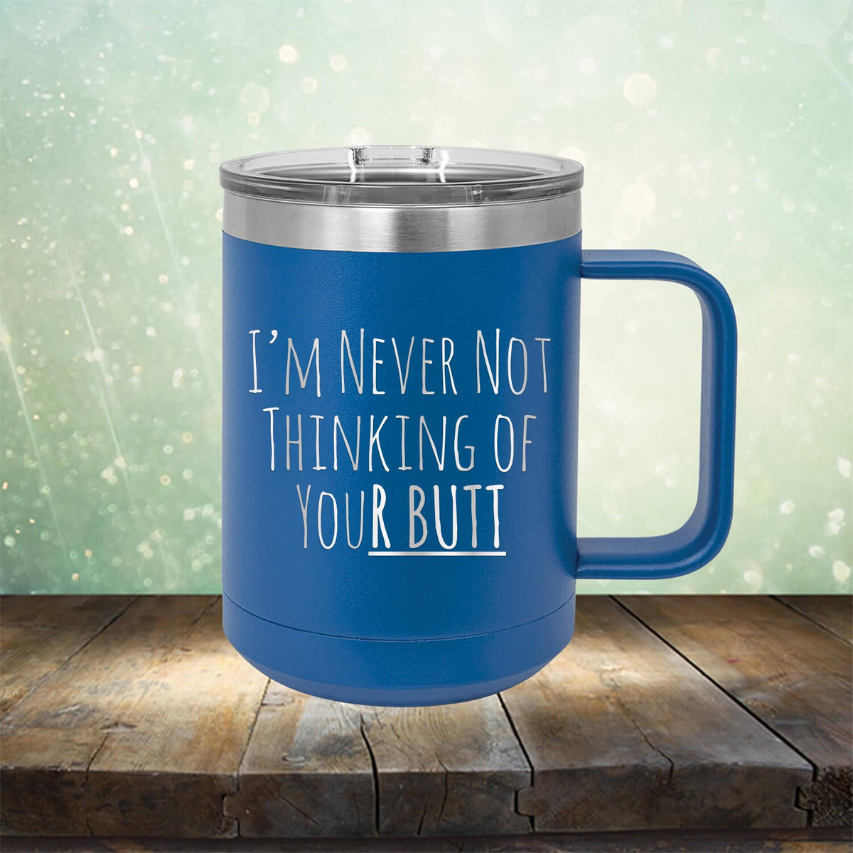 I&#39;M Never Not Thinking of Your Butt - Laser Etched Tumbler Mug