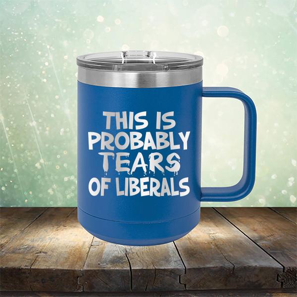 This is Probably Tears of Liberals - Laser Etched Tumbler Mug
