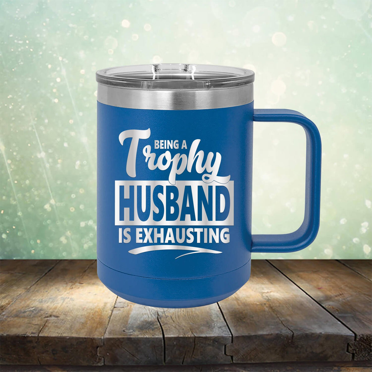 Being A Trophy Husband is Exhausting - Laser Etched Tumbler Mug