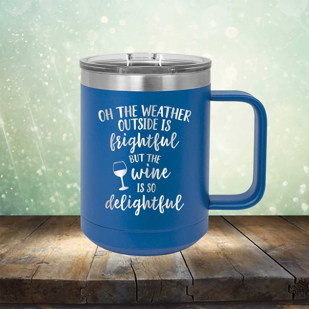 Oh The Weather Outside is Frightful But The Wine is So Delightful - Laser Etched Tumbler Mug