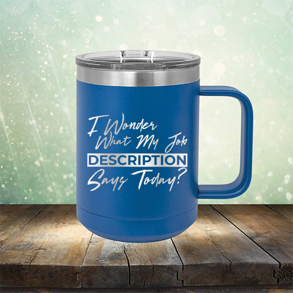 I Wonder What My Job Description Says Today? - Laser Etched Tumbler Mug