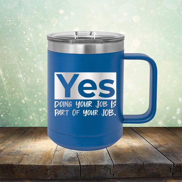 Yes Doing Your Job is Part of Your Job - Laser Etched Tumbler Mug