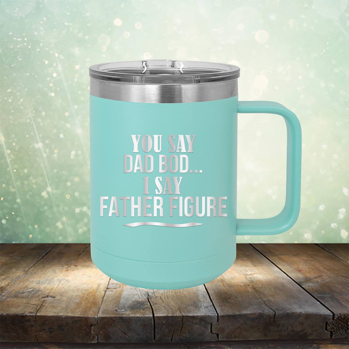 You Say Dad Bod I Say Father Figure - Laser Etched Tumbler Mug