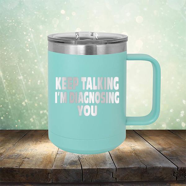 Keep Talking I'm Diagnosing You - Laser Etched Tumbler Mug