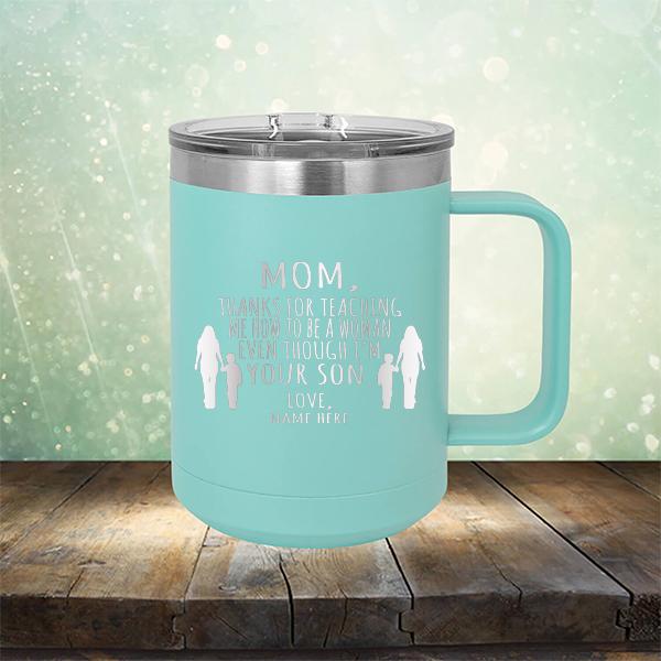 MOM, Thanks For Teaching Me How To Be A Woman Even Though I&#39;m Your Son - Laser Etched Tumbler Mug