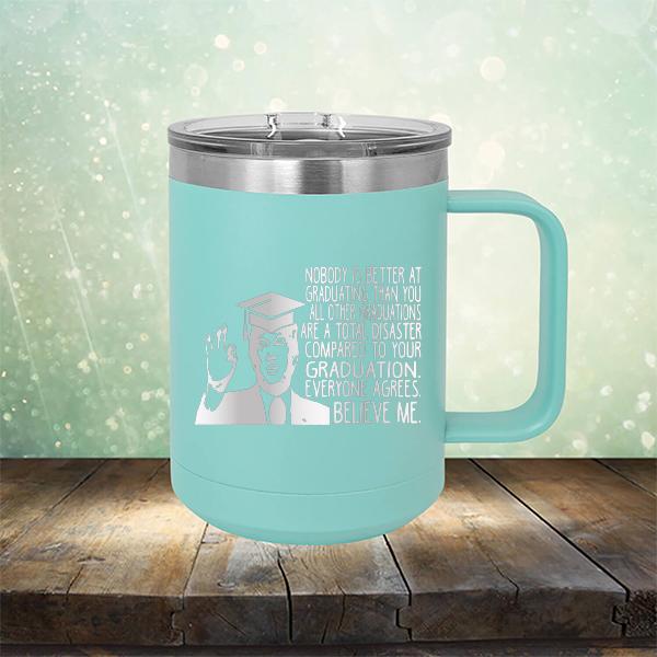 Nobody is Better At Graduating Than You All Other Graduations Are A Total Disaster Compared to Your Graduation - Laser Etched Tumbler Mug