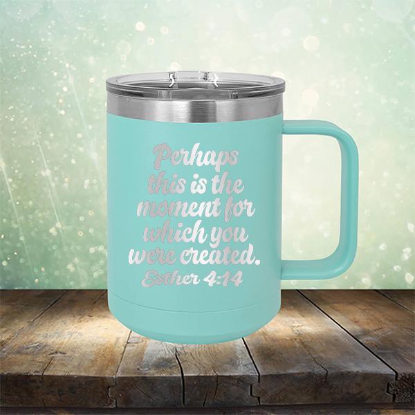 Perhaps This is The Moment For Which You Were Created. Esther 4:14 - Laser Etched Tumbler Mug