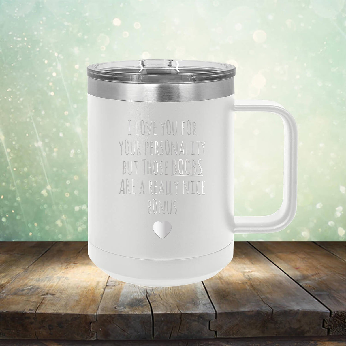 I Love You for Your Personality But Those Boobs Are A Really Nice Bonus - Laser Etched Tumbler Mug