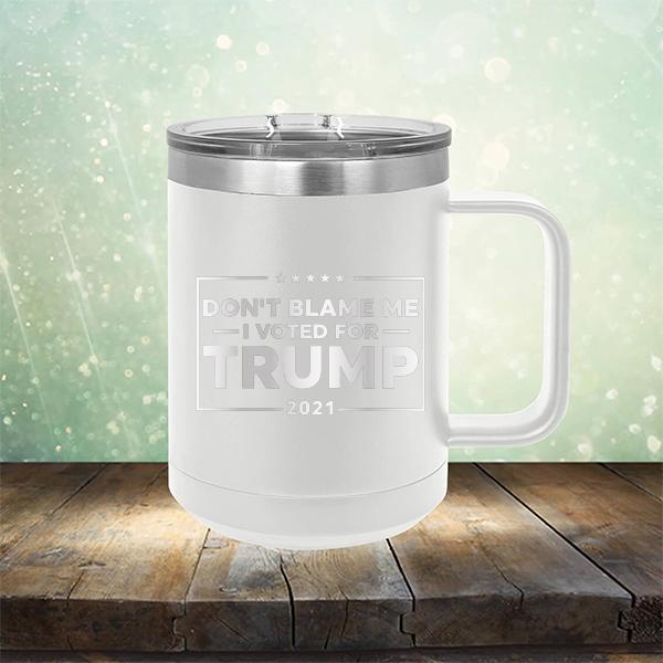 Don&#39;t Blame Me I Voted For Trump 2021 - Laser Etched Tumbler Mug