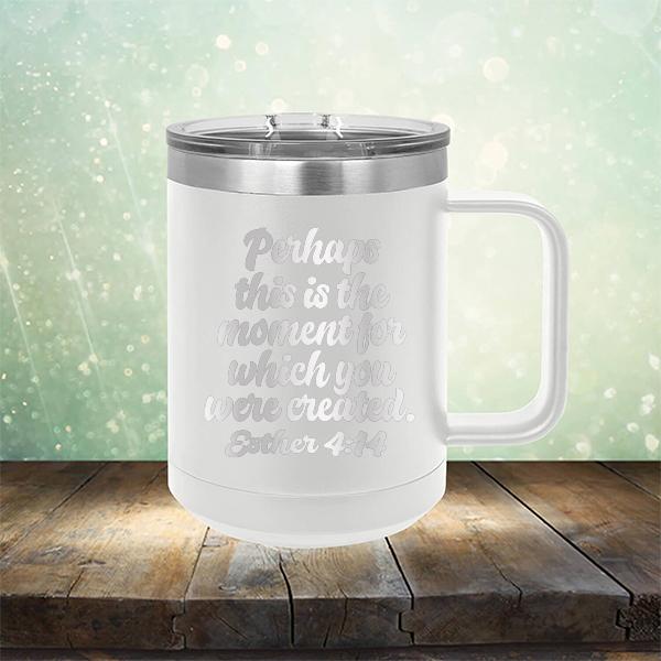 Perhaps This is The Moment For Which You Were Created. Esther 4:14 - Laser Etched Tumbler Mug