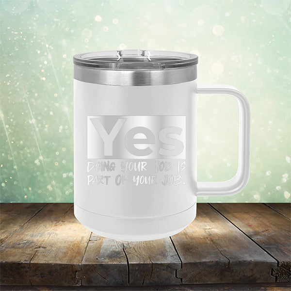 Yes Doing Your Job is Part of Your Job - Laser Etched Tumbler Mug