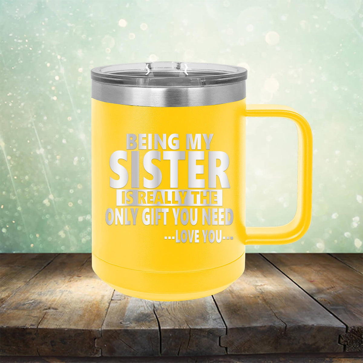 Being My Sister is Really The Only Gift You Need...Love You... - Laser Etched Tumbler Mug