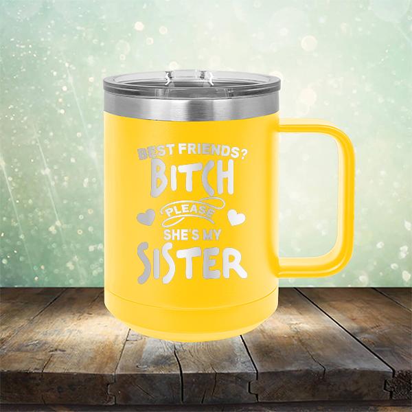 Best Friends? Bitch Please She&#39;s My Sister - Laser Etched Tumbler Mug