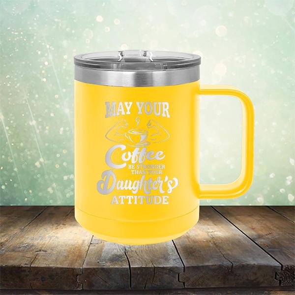 May Your Coffee Be Stronger Than Your Daughter&#39;s Attitude - Laser Etched Tumbler Mug