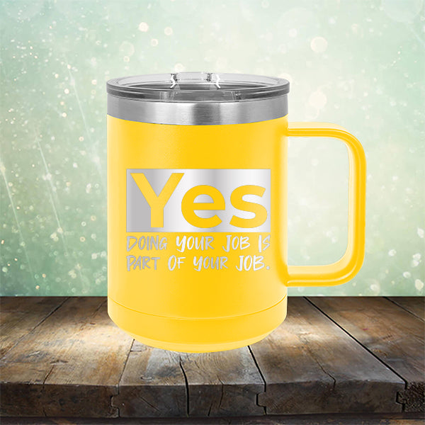 Yes Doing Your Job is Part of Your Job - Laser Etched Tumbler Mug