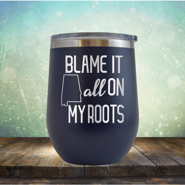 Blame it All on my Alabama Roots - Stemless Wine Cup
