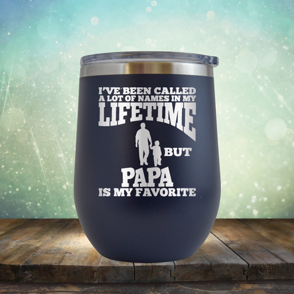 I&#39;ve Been Called A Lot of Names in My Lifetime But Papa is My Favorite - Stemless Wine Cup