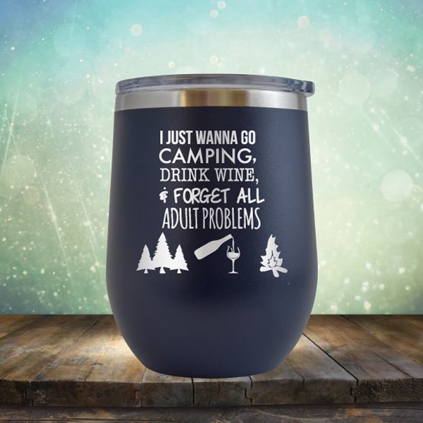 I Just Wanna Go Camping &amp; Forget All Adult Problems - Stemless Wine Cup