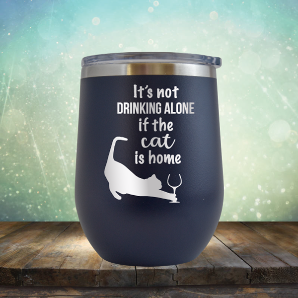 It&#39;s Not Drinking Alone If The Cat is Home - Stemless Wine Cup