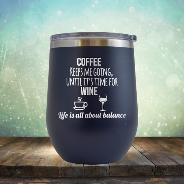 Coffee Keeps Me Going, Until It&#39;s Time for Wine - Stemless Wine Cup