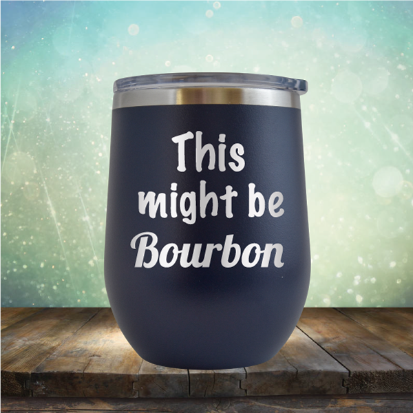 This Might Be Bourbon - Stemless Wine Cup