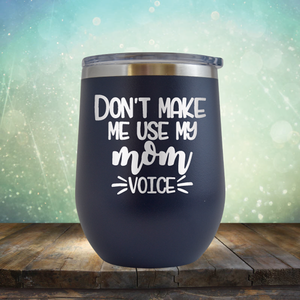 Don&#39;t Make Me Use My Mom Voice - Stemless Wine Cup