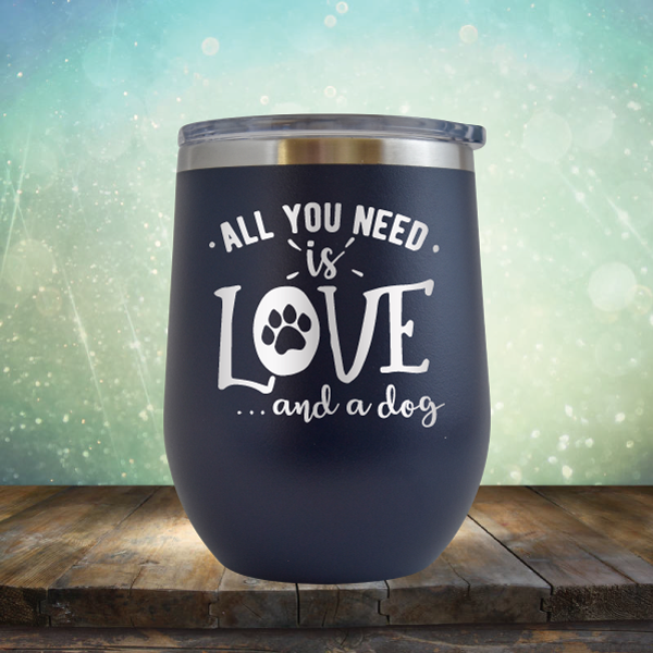 All You Need is Love and A Dog - Stemless Wine Cup