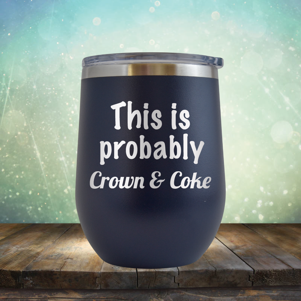 This is Probably Crown &amp; Coke - Stemless Wine Cup