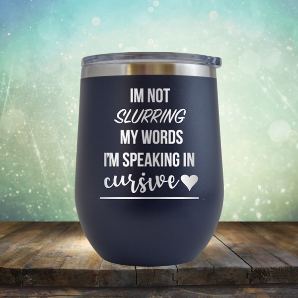 I&#39;m not Slurring my Words I&#39;m Speaking in Cursive - Stemless Wine Cup